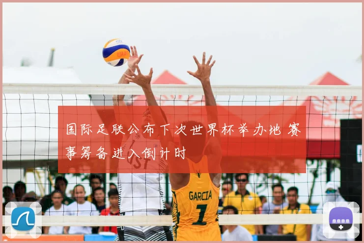国际足联公布下次世界杯举办地 赛事筹备进入倒计时