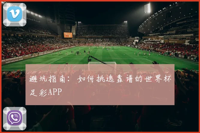 避坑指南：如何挑选靠谱的世界杯足彩APP
