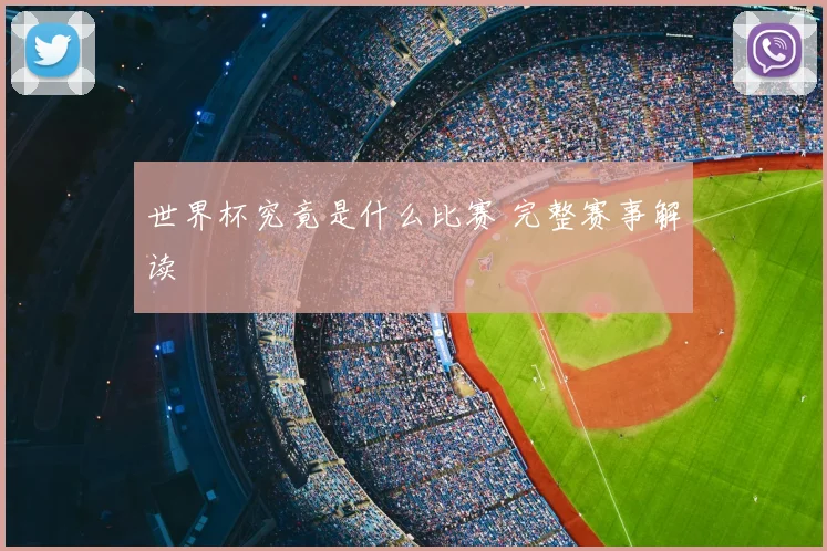 世界杯究竟是什么比赛 完整赛事解读