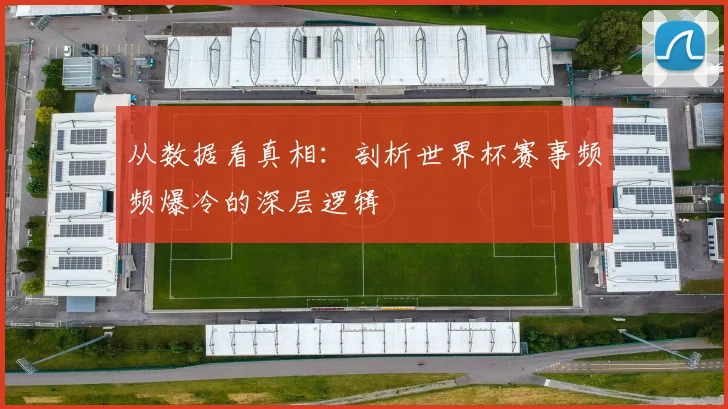 从数据看真相：剖析世界杯赛事频频爆冷的深层逻辑