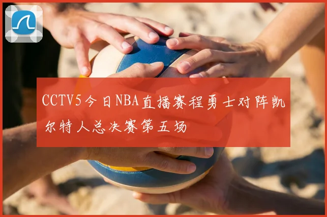 CCTV5今日NBA直播赛程勇士对阵凯尔特人总决赛第五场