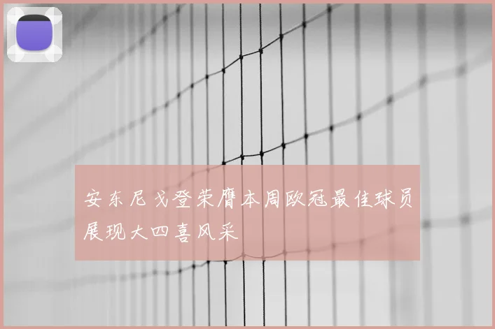 安东尼戈登荣膺本周欧冠最佳球员展现大四喜风采