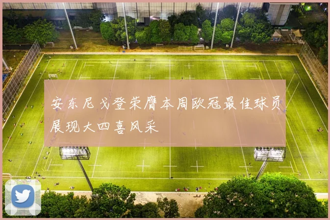 安东尼戈登荣膺本周欧冠最佳球员展现大四喜风采