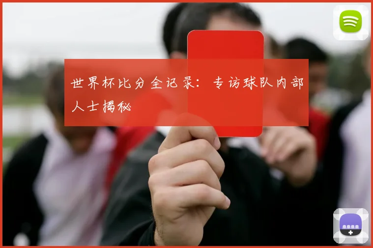 世界杯比分全记录：专访球队内部人士揭秘