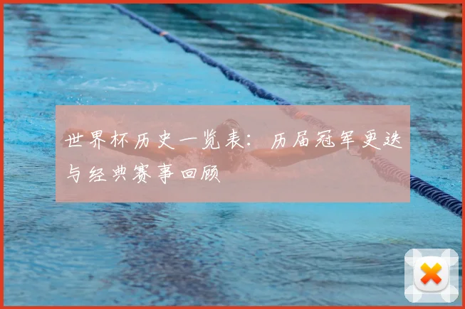 世界杯历史一览表：历届冠军更迭与经典赛事回顾
