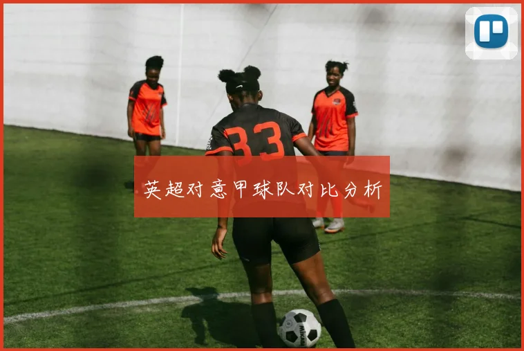 英超对意甲球队对比分析